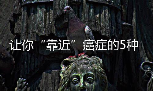 讓你“靠近”癌癥的5種食物，少吃一口是一口