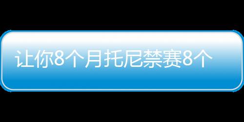讓你8個月托尼禁賽8個月回歸19分鐘破門，期間安東尼24場0球0助