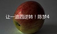 讓一追四逆轉！陳夢4