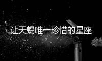 讓天蝎唯一珍惜的星座