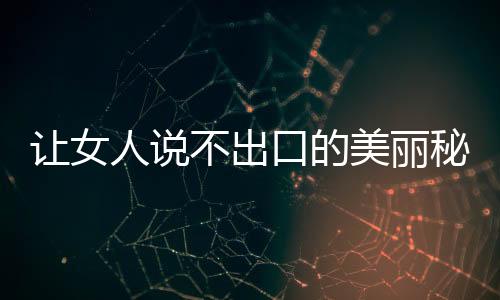 讓女人說不出口的美麗秘密煩惱