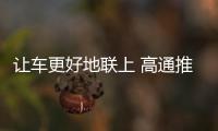 讓車更好地聯上 高通推智聯汽車參照平臺