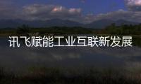 訊飛賦能工業互聯新發展 國家智能語音創新中心踐之于行