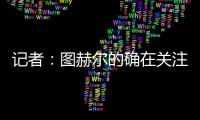記者：圖赫爾的確在關(guān)注曼聯(lián)，他認(rèn)為自己在英超有未完成的任務(wù)