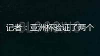 記者：亞洲杯驗證了兩個位置是穩的，一個是顏駿凌，一個是蔣光太