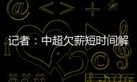 記者：中超欠薪短時間解決不了 足協或再放寬準入