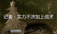 記者：實(shí)力不濟(jì)加上戰(zhàn)術(shù)用人，國足亞洲杯0進(jìn)球，我支持換帥