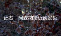 記者：阿森納接近談妥哲凱賴什，轉會費6350萬歐+1000萬獎金