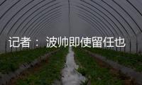 記者： 波帥即使留任也無更多轉會話語權 獲得歐聯資格很重要