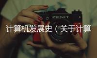 計算機發展史（關于計算機發展史的基本情況說明介紹）