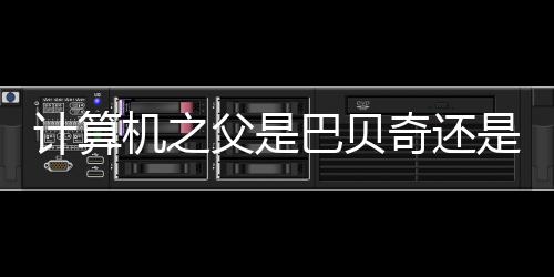 計算機之父是巴貝奇還是馮（計算機之父）