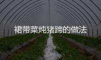 裙帶菜燉豬蹄的做法