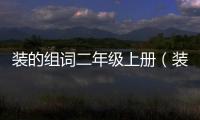 裝的組詞二年級(jí)上冊(cè)（裝的組詞二年級(jí)上冊(cè)語(yǔ)文園地二創(chuàng)意寫(xiě)話仿怎么做）