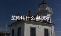 裝修用什么電線好