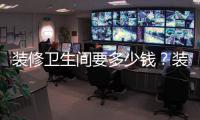 裝修衛生間要多少錢？裝修技巧的介紹有哪些？