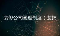 裝修公司管理制度（裝飾公司管理）