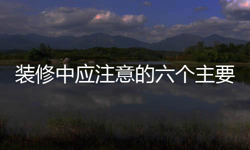 裝修中應注意的六個主要隱蔽工程