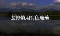 裝修慎用有色玻璃