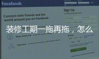 裝修工期一拖再拖，怎么辦？找兔寶寶易裝！