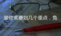 裝修需要劃幾個重點，兔寶寶全屋定制告訴你
