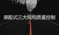 裝配式三大結(jié)構(gòu)質(zhì)量控制要點,行業(yè)資訊