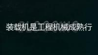 裝載機是工程機械成熟行業(yè)受益基建投資