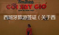 西班牙旅游簽證（關(guān)于西班牙旅游簽證的基本情況說明介紹）