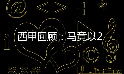 西甲回顧：馬競以2