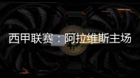西甲聯賽：阿拉維斯主場對陣貝蒂斯，看好貝蒂斯在客場保平爭勝