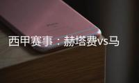 西甲賽事：赫塔費vs馬競，誰能拿下新賽季開門紅?