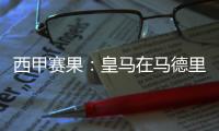西甲賽果：皇馬在馬德里德比戰(zhàn)中2