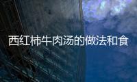 西紅柿牛肉湯的做法和食材用料及健康功效