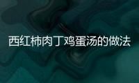 西紅柿肉丁雞蛋湯的做法
