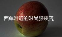 西單附近的時尚服裝店,西單附近賣衣服便宜的地方