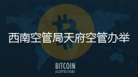 西南空管局天府空管辦舉辦應(yīng)急預(yù)案專項培訓(xùn)，全面提升應(yīng)急能力