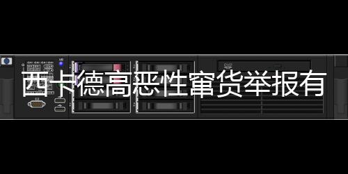 西卡德高惡性竄貨舉報有獎活動持續(xù)進行中!