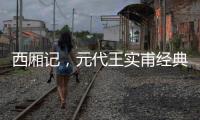 西廂記，元代王實甫經典雜劇