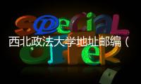 西北政法大學地址郵編（西北政法大學地址）