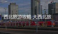 西北旅游攻略 大西北旅游最佳時(shí)間