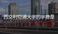 西交利物浦大學的學費是多少？ 西交利物浦大學學費為什么那么貴