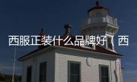 西服正裝什么品牌好（西服正裝什么品牌好穿）