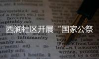 西澗社區開展“國家公祭日”主題宣傳教育活動_