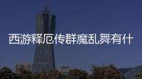西游釋厄傳群魔亂舞有什么特殊寶物