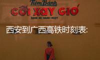 西安到廣西高鐵時刻表:西安到廣西高鐵