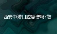 西安中諾口腔靠譜嗎?敬請收看中諾口腔口碑/種牙價格與地址