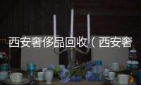 西安奢侈品回收（西安奢侈品回收店）