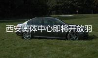 西安奧體中心即將開放羽毛球足球游泳等大眾健身場地