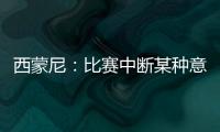 西蒙尼：比賽中斷某種意義對我們更好格列茲曼靠近禁區就會不同