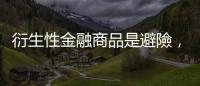 衍生性金融商品是避險，還是毀滅？｜天下雜誌