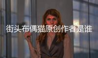 街頭布偶貓?jiān)瓌?chuàng)作者是誰？街頭穿布偶衣服